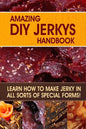Amazing DIY Jerkys Handbook: Learn how to make jerky in all sorts of special forms! - Paperback