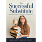 The Successful Substitute: How to Prepare, Grow, and Flourish as a Guest Teacher (Practical Tips, Teaching Strategies, and Classroom Activities for Su - Paperback