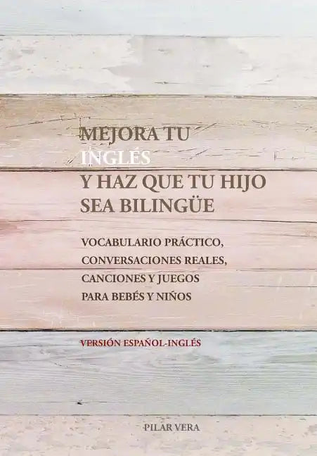 Mejora tu ingles y haz que tu hijo sea bilingue: Vocabulario practico, conversaciones reales, canciones y juegos para bebes y niños - Paperback