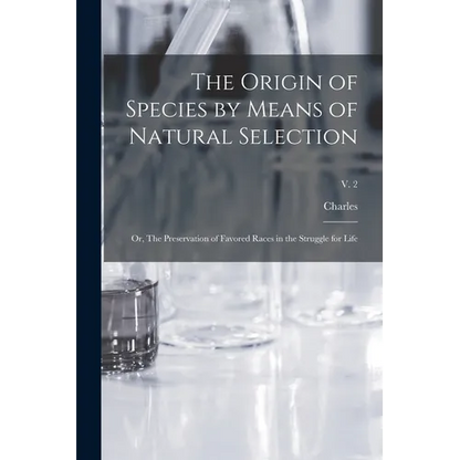 The Origin of Species by Means of Natural Selection; or, The Preservation of Favored Races in the Struggle for Life; v. 2 - Paperback