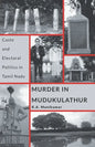 Murder in Mudukulathur: Caste and Electoral Politics in Tamil Nadu - Paperback