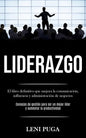 Liderazgo: El libro definitivo que mejora la comunicación, influencia y administración de negocios (Consejos de gestión para ser - Paperback