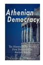 Athenian Democracy: The History of the World's First Democracy in Ancient Athens - Paperback