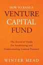 How To Raise A Venture Capital Fund: The Essential Guide on Fundraising and Understanding Limited Partners - Paperback