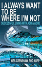 I Always Want to Be Where I'm Not: Successful Living with ADD and ADHD - Hardcover
