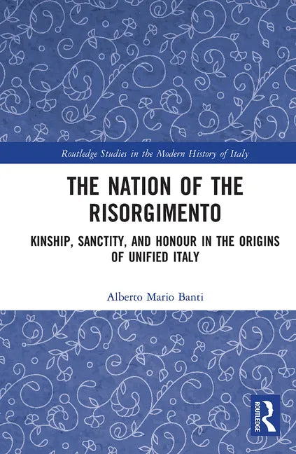 The Nation of the Risorgimento: Kinship, Sanctity, and Honour in the Origins of Unified Italy - Paperback