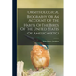 Ornithological Biography Or An Account Of The Habits Of The Birds Of The United States Of America (etc.) - Paperback