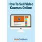 How To Sell Video Courses Online: A Roadmap To How I Make an Extra $5000+ Passive Income Every Month - Paperback