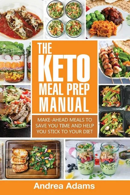 The Keto Meal Prep Manual: Quick & Easy Meal Prep Recipes That Are Ketogenic, Low Carb, High Fat for Rapid Weight Loss. Make Ahead Lunch, Breakfa - Paperback