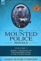 The Mounted Police Novels: Volume 3-Isobel: A Romance of the Northern Trail & the Golden Snare - Hardcover
