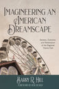 Imagineering an American Dreamscape: Genesis, Evolution, and Redemption of the Regional Theme Park - Paperback