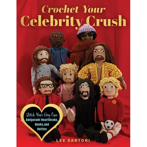 Crochet Your Celebrity Crush: Stitch Your Very Own Amigurumi Heartthrobs, Hunks, and Hotties - Paperback