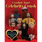 Crochet Your Celebrity Crush: Stitch Your Very Own Amigurumi Heartthrobs, Hunks, and Hotties - Paperback