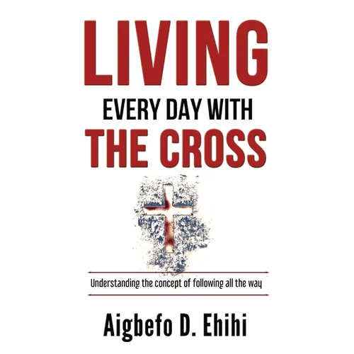 Living Every Day with the Cross: Understanding the concept of following all the way - Hardcover