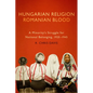 Hungarian Religion, Romanian Blood: A Minority's Struggle for National Belonging, 1920-1945 - Paperback