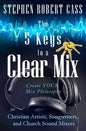 The 5 Keys to a Clear Mix: Create YOUR Mix Philosophy for Christian Artists, Songwriters, and Church Sound Mixers - Paperback