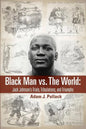 Black Man vs. The World: Jack Johnson's Trials, Tribulations, and Triumphs - Paperback