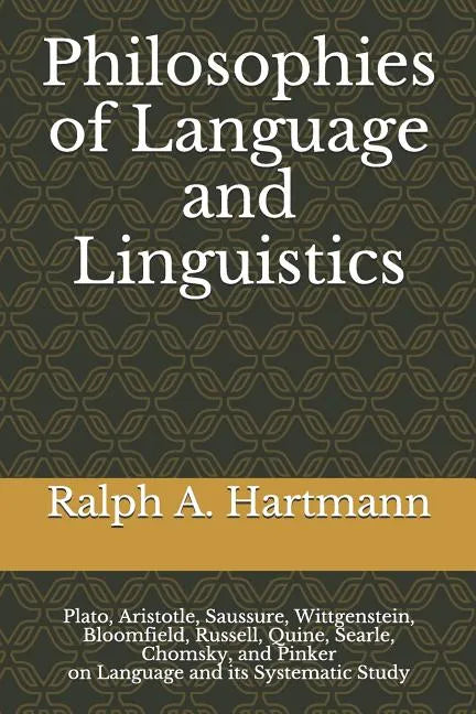 Philosophies of Language and Linguistics: Plato, Aristotle, Saussure, Wittgenstein, Bloomfield, Russell, Quine, Searle, Chomsky, and Pinker on Languag - Paperback