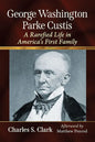 George Washington Parke Custis: A Rarefied Life in America's First Family - Paperback