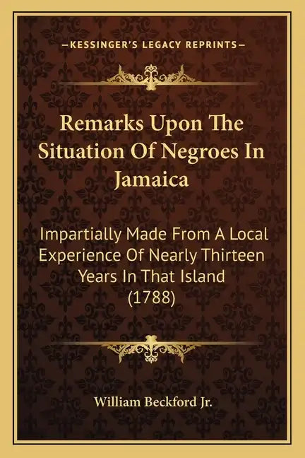 Remarks Upon The Situation Of Negroes In Jamaica: Impartially Made From A Local Experience Of Nearly Thirteen Years In That Island (1788) - Paperback
