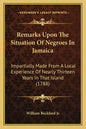 Remarks Upon The Situation Of Negroes In Jamaica: Impartially Made From A Local Experience Of Nearly Thirteen Years In That Island (1788) - Paperback
