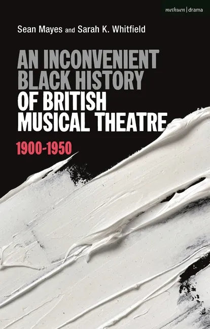 An Inconvenient Black History of British Musical Theatre: 1900 - 1950 - Hardcover