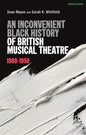 An Inconvenient Black History of British Musical Theatre: 1900 - 1950 - Hardcover