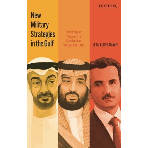 New Military Strategies in the Gulf: The Mirage of Autonomy in Saudi Arabia, the Uae and Qatar - Hardcover