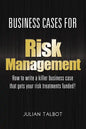 Business Cases for Risk Management: How to write a killer business case that gets your risk treatments funded! - Paperback