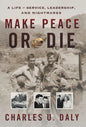 Make Peace or Die: A Life of Service, Leadership, and Nightmares - Hardcover