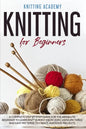 Knitting for Beginners: A Complete Step by Step Guide for the Absolute Beginner to Learn Knit Quickly from Zero, Using Pictures and Easy Patte - Paperback