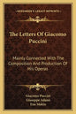 The Letters of Giacomo Puccini: Mainly Connected with the Composition and Production of His Operas - Paperback