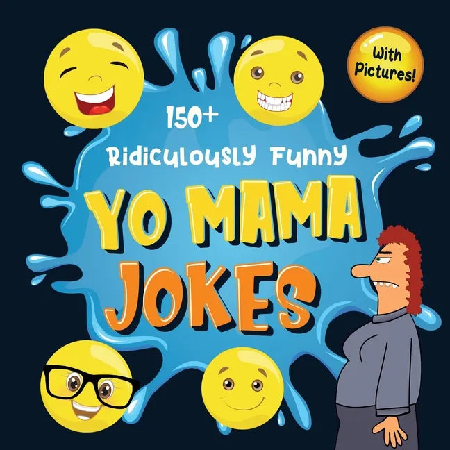 150+ Ridiculously Funny Yo Mama Jokes: Hilarious & Silly Yo Momma Jokes So Terrible, Even Your Mum Will Laugh Out Loud! (Funny Gift With Colorful Pict - Paperback