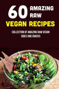 60 Amazing Raw Vegan Recipes: Collection Of Amazing Raw Vegan Sides And Snacks: Raw Vegan Menu - Paperback