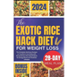 The Exotic Rice Hack Diet for Weight loss: The Complete Delicious Recipes to Transform Your Body with Revolutionary Rice-Based Meals for Energy Boost - Paperback