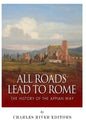 All Roads Lead to Rome: The History of the Appian Way - Paperback