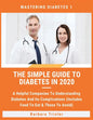The Simple Guide To Diabetes In 2020: A Helpful Companion To Understanding Diabetes And It's Complications (Includes Food To Eat & Those To Avoid) - Paperback