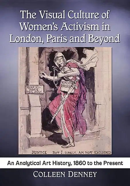 The Visual Culture of Women's Activism in London, Paris and Beyond: An Analytical Art History, 1860 to the Present - Paperback