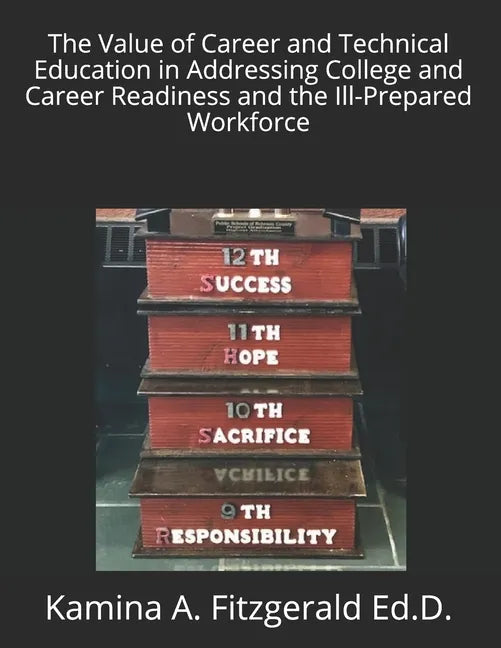 The Value of Career and Technical Education in Addressing College and Career Readiness and the Ill-Prepared Workforce - Paperback