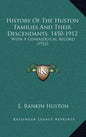 History Of The Huston Families And Their Descendants, 1450-1912: With A Genealogical Record (1912) - Hardcover