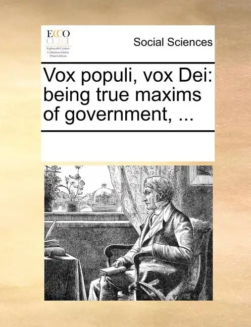 Vox Populi, Vox Dei: Being True Maxims of Government, ... - Paperback
