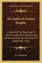 The Battle Of Groton Heights: A Story Of The Storming Of Fort Griswold And The Burning Of New London On The Sixth Of September, 1781 - Paperback