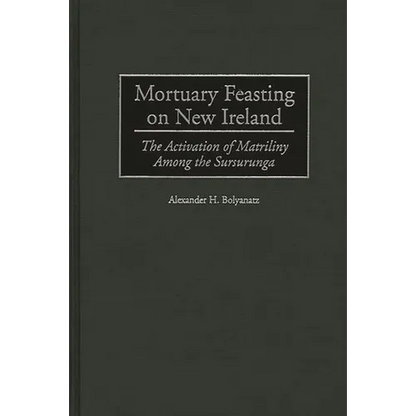 Mortuary Feasting on New Ireland: The Activation of Matriliny Among the Sursurunga - Hardcover