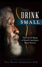 Drink Small: The Life & Music of South Carolina's Blues Doctor - Hardcover