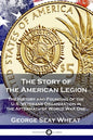 The Story of the American Legion: The History and Founding of the U.S. Veterans Organization in the Aftermath of World War One - Paperback