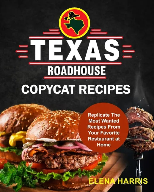 Texas Roadhouse Copycat Recipes: Replicate The Most Wanted Recipes From Your Favorite Restaurant at Home - Paperback
