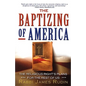 The Baptizing of America: The Religious Right's Plans for the Rest of Us - Paperback