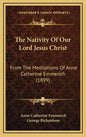 The Nativity of Our Lord Jesus Christ: From the Meditations of Anne Catherine Emmerich (1899) - Hardcover