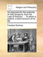 An Argument for the Authority of Holy Scripture; From the Latin of Socinus, ... to Which Is Prefix'd, a Short Account of His Life. - Paperback