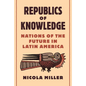 Republics of Knowledge: Nations of the Future in Latin America - Paperback